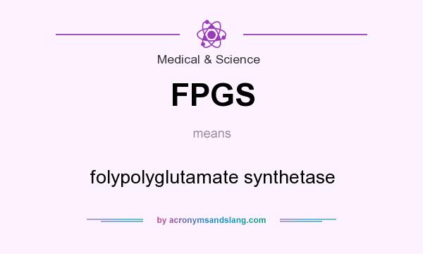 What does FPGS mean? It stands for folypolyglutamate synthetase
