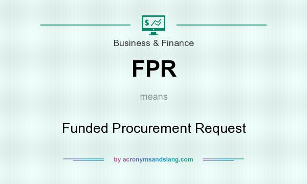 What does FPR mean? It stands for Funded Procurement Request