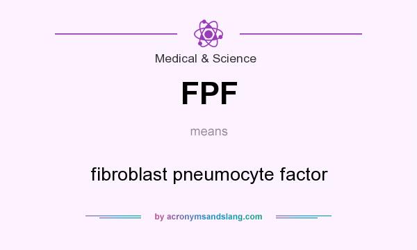 What does FPF mean? It stands for fibroblast pneumocyte factor