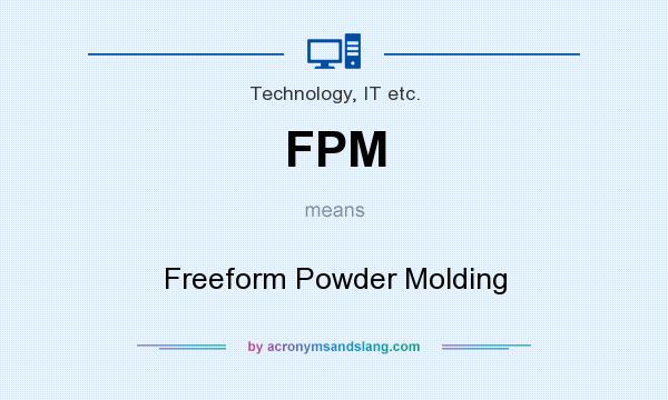 What does FPM mean? It stands for Freeform Powder Molding