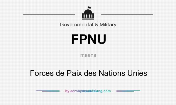 What does FPNU mean? It stands for Forces de Paix des Nations Unies