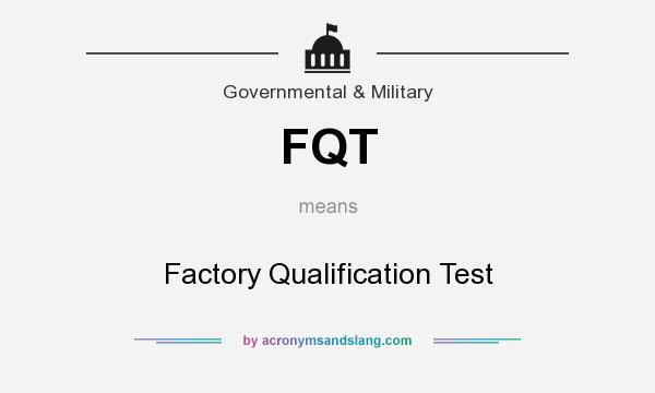 What does FQT mean? It stands for Factory Qualification Test