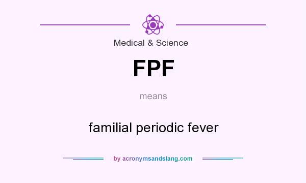 What does FPF mean? It stands for familial periodic fever