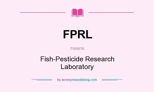 What does FPRL mean? It stands for Fish-Pesticide Research Laboratory