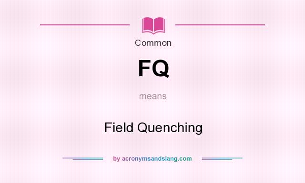 What does FQ mean? It stands for Field Quenching