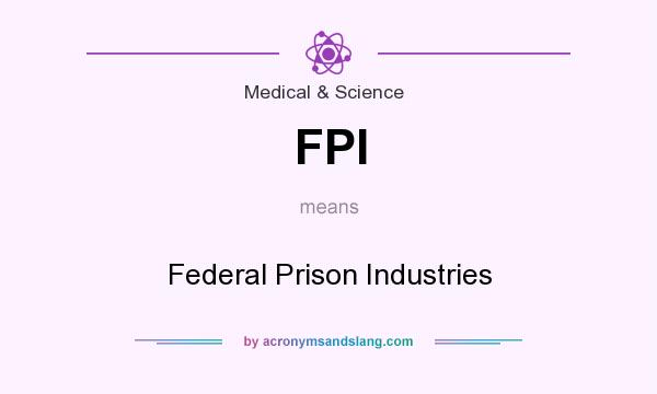 What does FPI mean? It stands for Federal Prison Industries