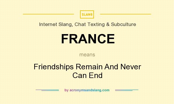 What does FRANCE mean? It stands for Friendships Remain And Never Can End