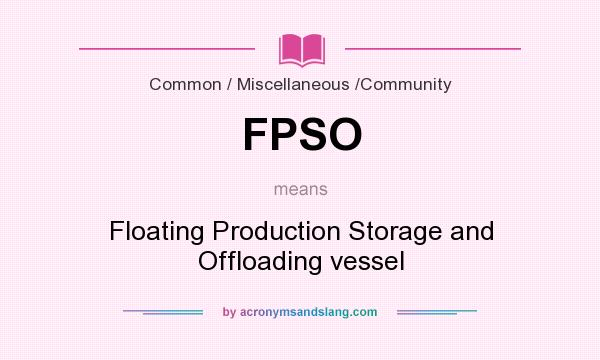 What does FPSO mean? It stands for Floating Production Storage and Offloading vessel