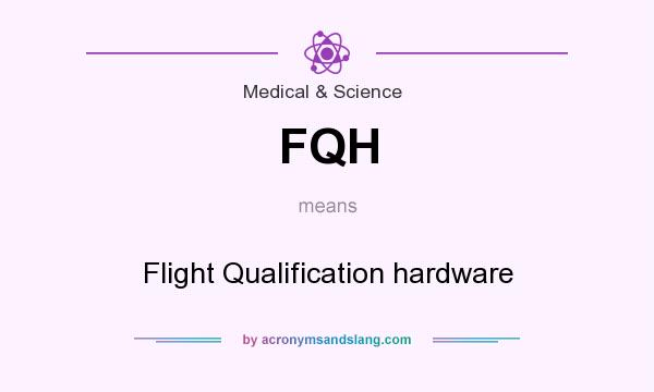 What does FQH mean? It stands for Flight Qualification hardware
