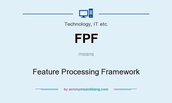 What does FPF mean? It stands for Feature Processing Framework