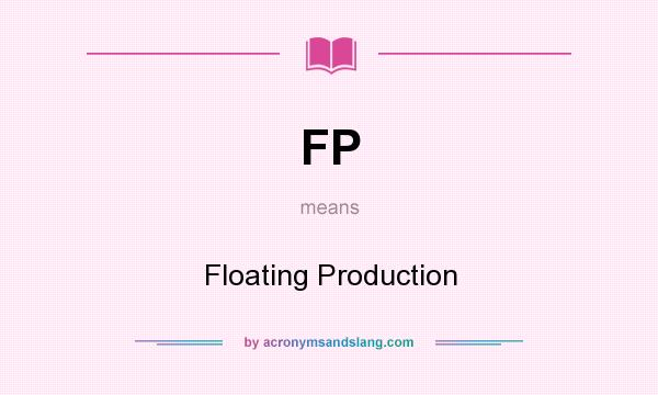 What does FP mean? It stands for Floating Production