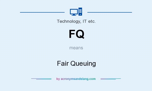 What does FQ mean? It stands for Fair Queuing