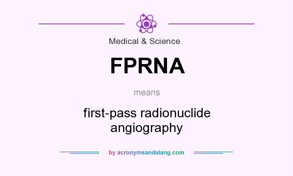 What does FPRNA mean? It stands for first-pass radionuclide angiography