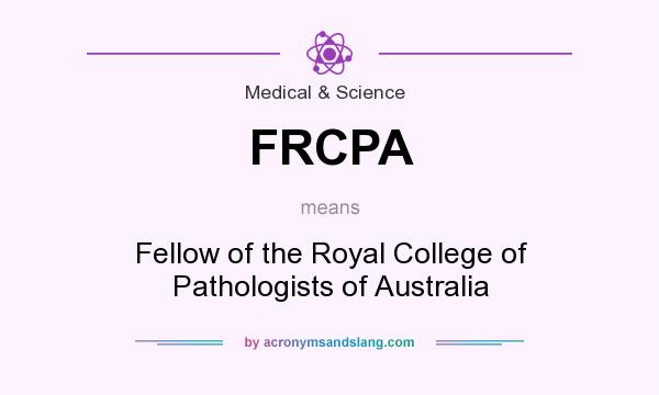 What does FRCPA mean? It stands for Fellow of the Royal College of Pathologists of Australia