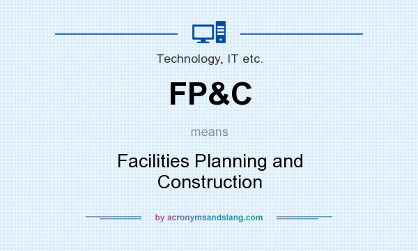 What does FP&C mean? It stands for Facilities Planning and Construction