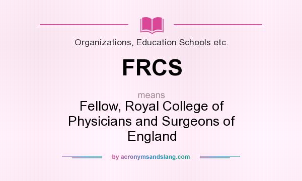 What does FRCS mean? It stands for Fellow, Royal College of Physicians and Surgeons of England