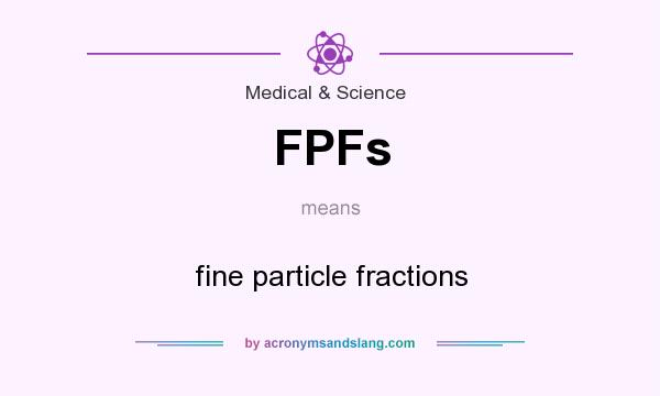 What does FPFs mean? It stands for fine particle fractions