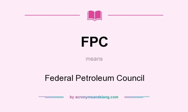 What does FPC mean? It stands for Federal Petroleum Council