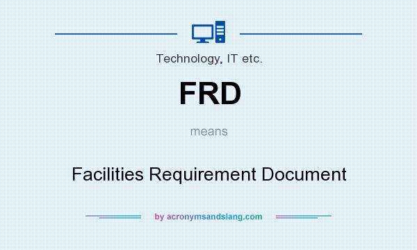 What does FRD mean? It stands for Facilities Requirement Document
