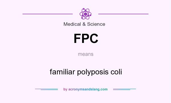 What does FPC mean? It stands for familiar polyposis coli