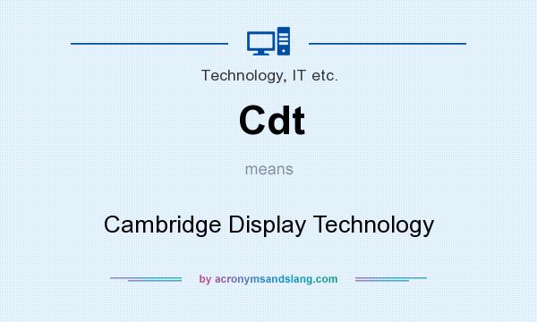 What does Cdt mean? It stands for Cambridge Display Technology