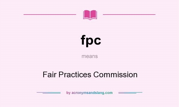 What does fpc mean? It stands for Fair Practices Commission