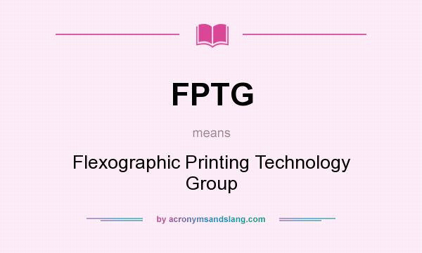 What does FPTG mean? It stands for Flexographic Printing Technology Group