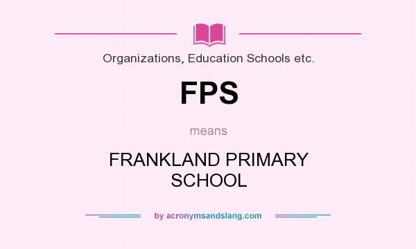 What does FPS mean? It stands for FRANKLAND PRIMARY SCHOOL