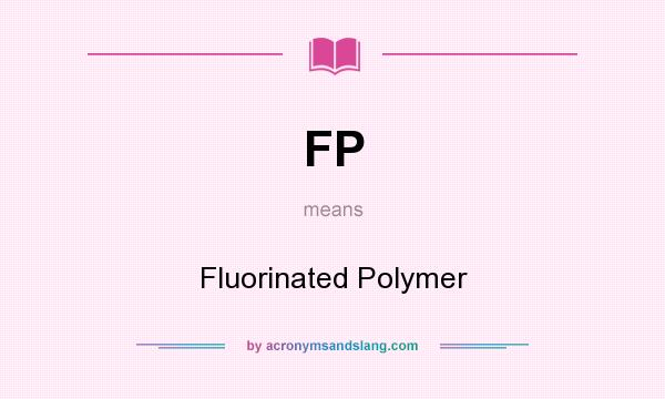 What does FP mean? It stands for Fluorinated Polymer