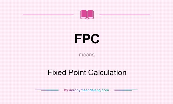 What does FPC mean? It stands for Fixed Point Calculation