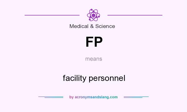 What does FP mean? It stands for facility personnel