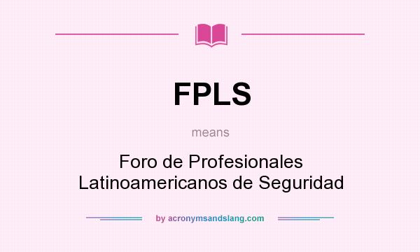 What does FPLS mean? It stands for Foro de Profesionales Latinoamericanos de Seguridad