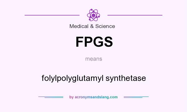 What does FPGS mean? It stands for folylpolyglutamyl synthetase
