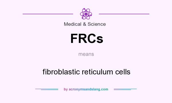 What does FRCs mean? It stands for fibroblastic reticulum cells