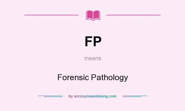 What does FP mean? It stands for Forensic Pathology