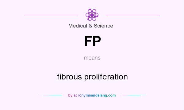 What does FP mean? It stands for fibrous proliferation