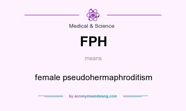 What does FPH mean? It stands for female pseudohermaphroditism