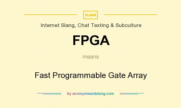 What does FPGA mean? It stands for Fast Programmable Gate Array
