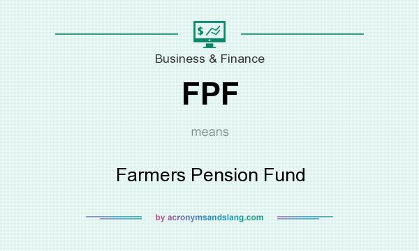 What does FPF mean? It stands for Farmers Pension Fund