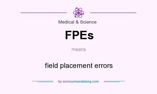 What does FPEs mean? It stands for field placement errors