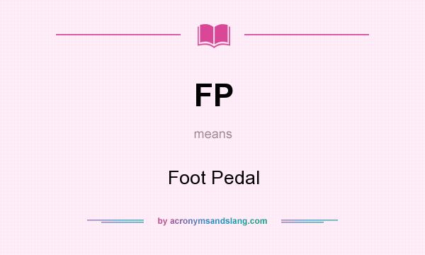What does FP mean? It stands for Foot Pedal