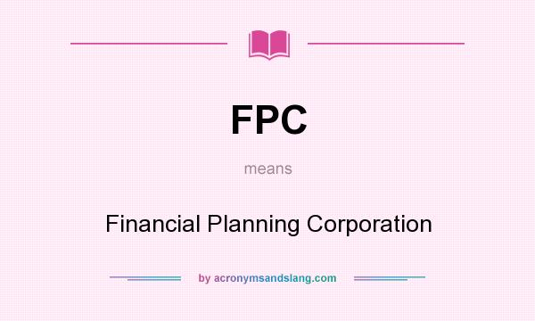What does FPC mean? It stands for Financial Planning Corporation