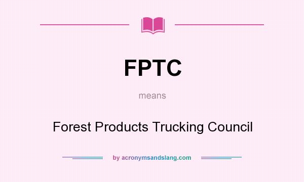 What does FPTC mean? It stands for Forest Products Trucking Council