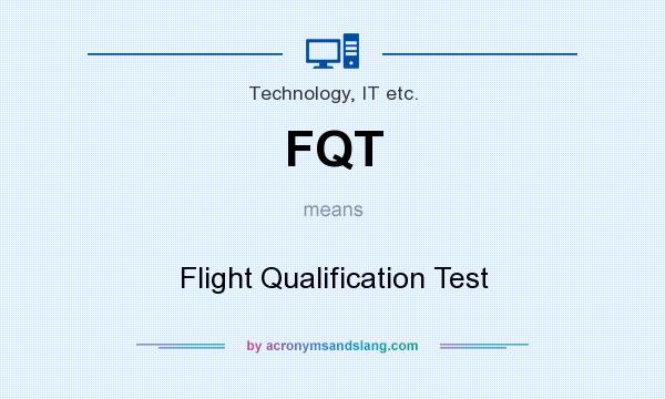 What does FQT mean? It stands for Flight Qualification Test
