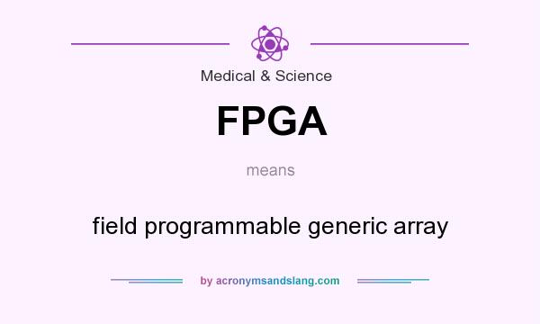 What does FPGA mean? It stands for field programmable generic array