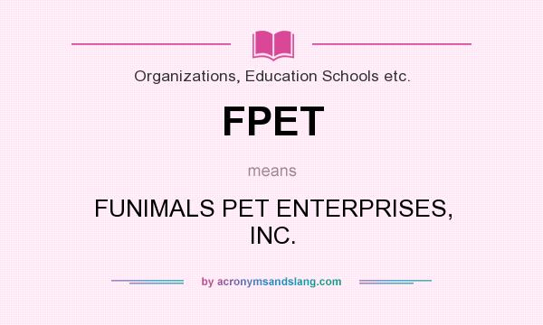 What does FPET mean? It stands for FUNIMALS PET ENTERPRISES, INC.