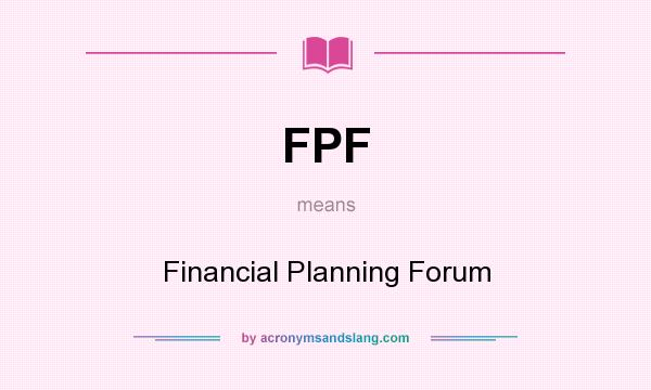 What does FPF mean? It stands for Financial Planning Forum