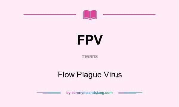 What does FPV mean? It stands for Flow Plague Virus