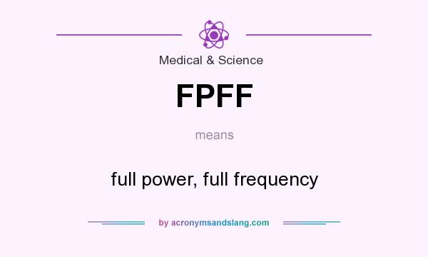 What does FPFF mean? It stands for full power, full frequency