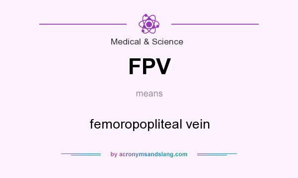 What does FPV mean? It stands for femoropopliteal vein